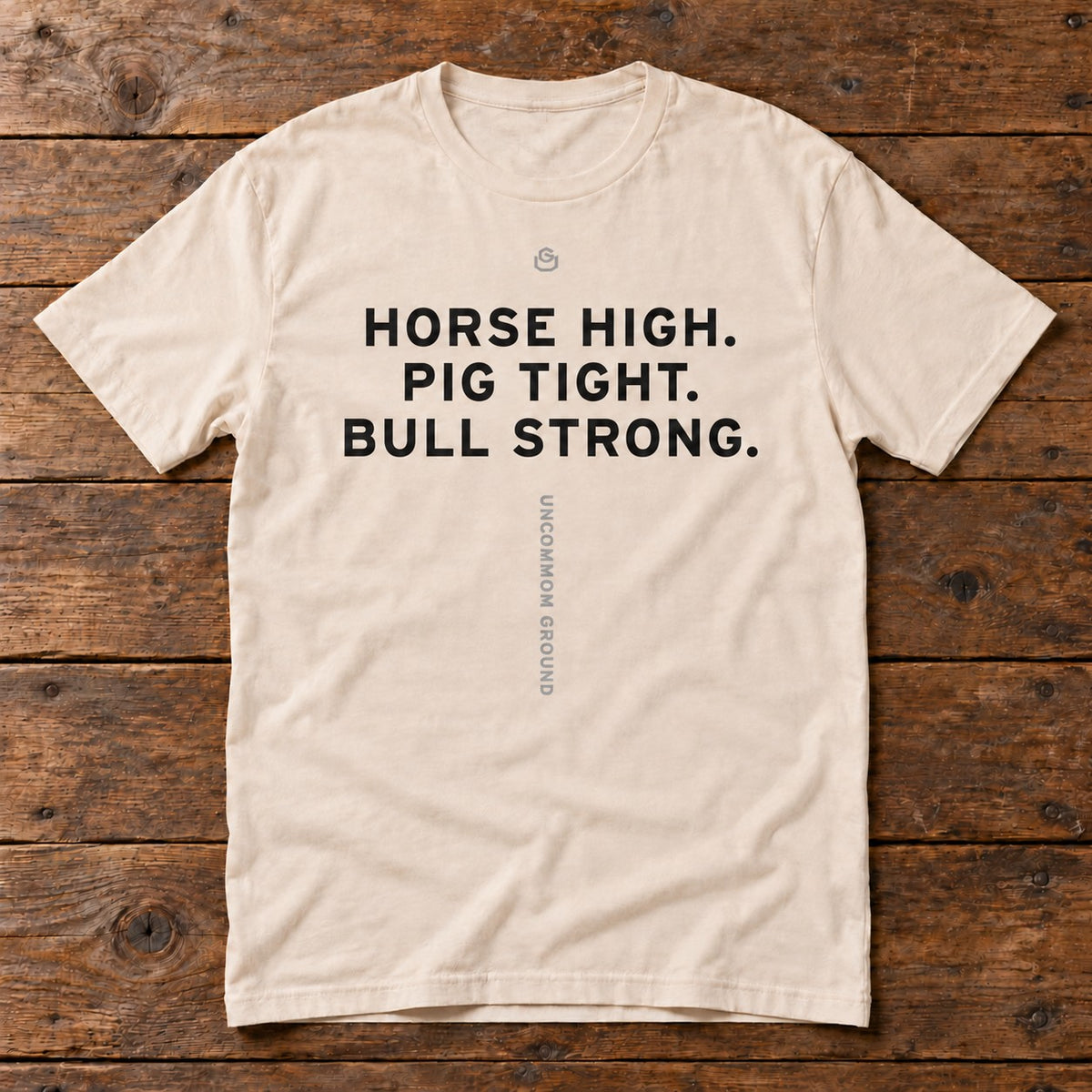 Front of the Horse High. Pig Tight. Bull Strong. Tee reading HORSE HIGH. PIG TIGHT. BULL STRONG.